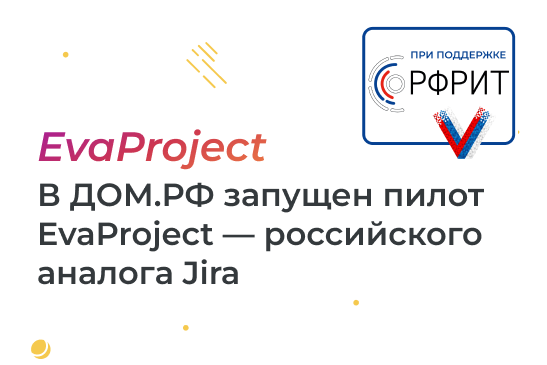 В ДОМ.РФ запущен пилотный проект перехода на EvaProject